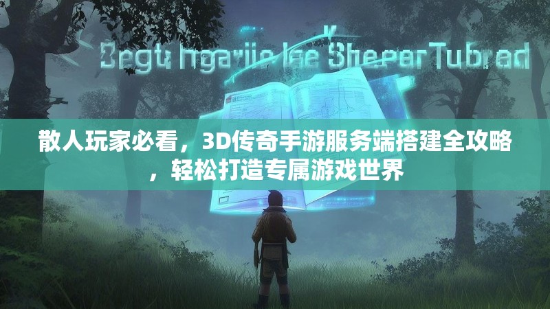 散人玩家必看,3D传奇手游服务端搭建全攻略,轻松打造专属游戏世界