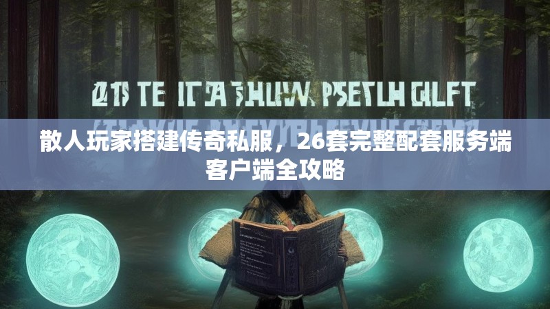 散人玩家搭建传奇私服,26套完整配套服务端客户端全攻略