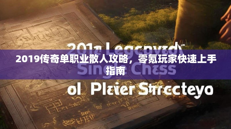 2019传奇单职业散人攻略,零氪玩家快速上手指南