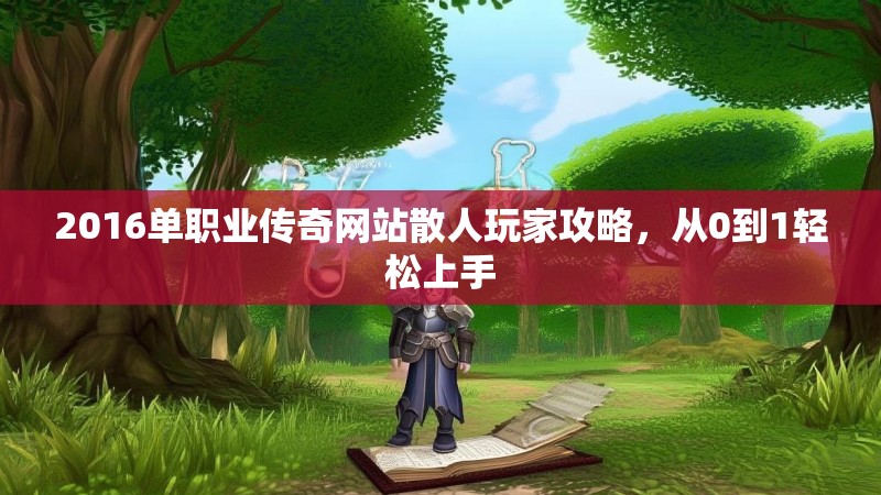 2016单职业传奇网站散人玩家攻略，从0到1轻松上手