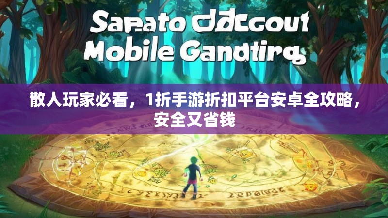 散人玩家必看,1折手游折扣平台安卓全攻略,安全又省钱