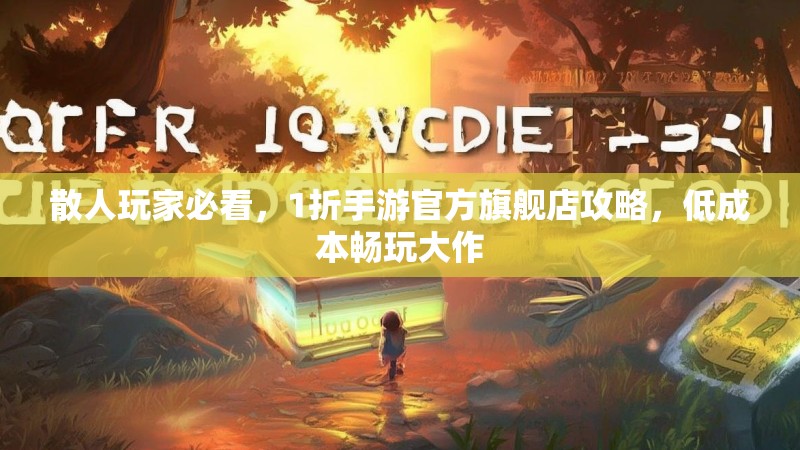 散人玩家必看,1折手游官方旗舰店攻略,低成本畅玩大作