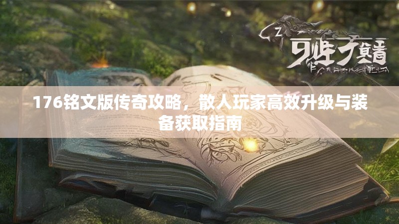 176铭文版传奇攻略,散人玩家高效升级与装备获取指南