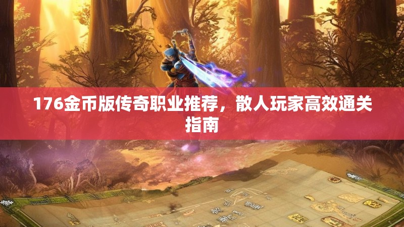 176金币版传奇职业推荐,散人玩家高效通关指南