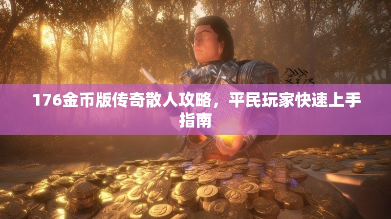 176金币版传奇散人攻略,平民玩家快速上手指南