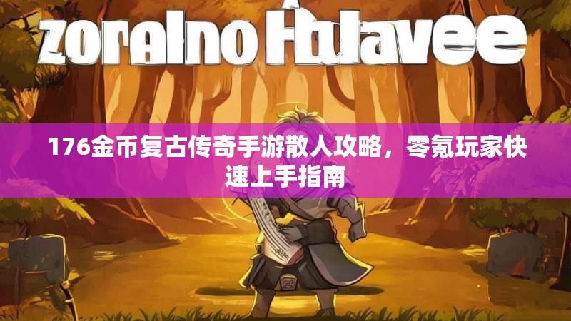176金币复古传奇手游散人攻略，零氪玩家快速上手指南