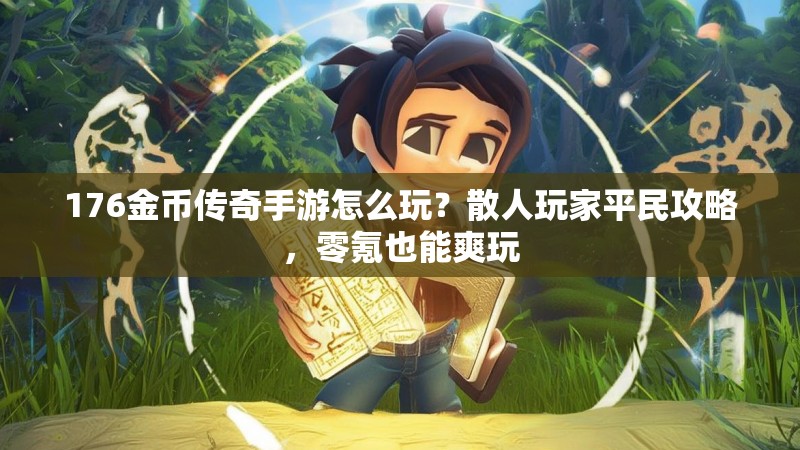 176金币传奇手游怎么玩？散人玩家平民攻略，零氪也能爽玩