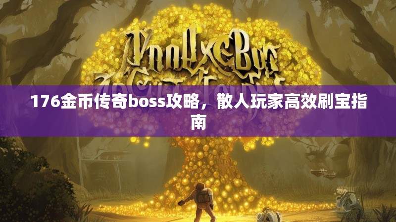 176金币传奇boss攻略,散人玩家高效刷宝指南