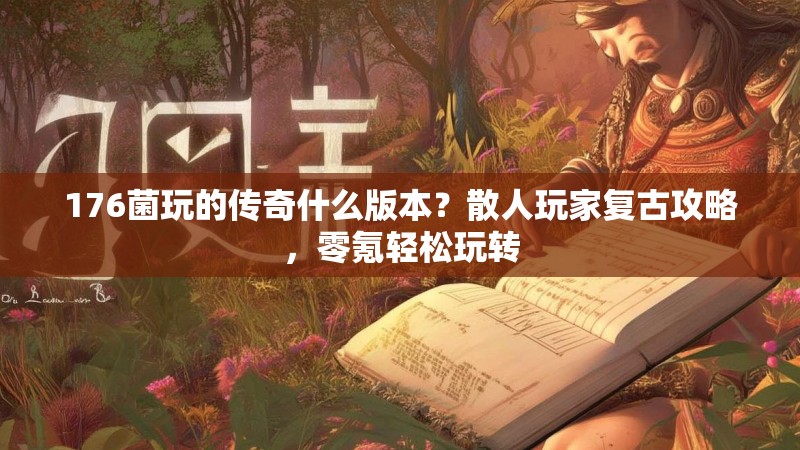 176菌玩的传奇什么版本?散人玩家复古攻略,零氪轻松玩转