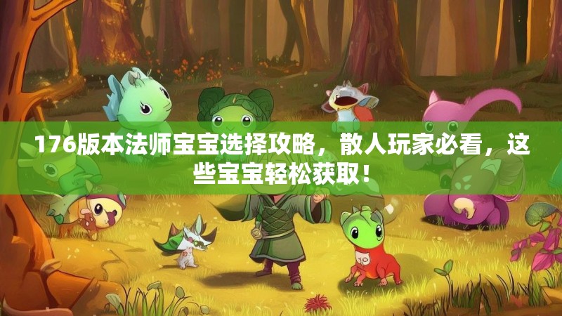176版本法师宝宝选择攻略,散人玩家必看,这些宝宝轻松获取!