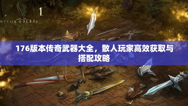176版本传奇武器大全，散人玩家高效获取与搭配攻略