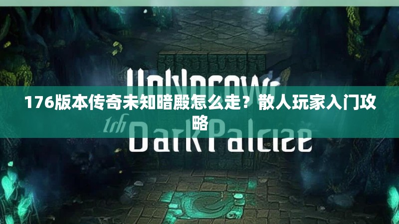 176版本传奇未知暗殿怎么走?散人玩家入门攻略