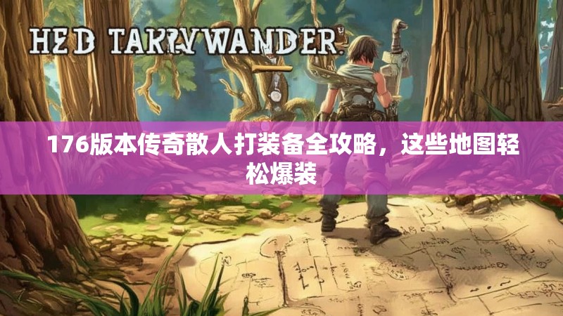 176版本传奇散人打装备全攻略,这些地图轻松爆装