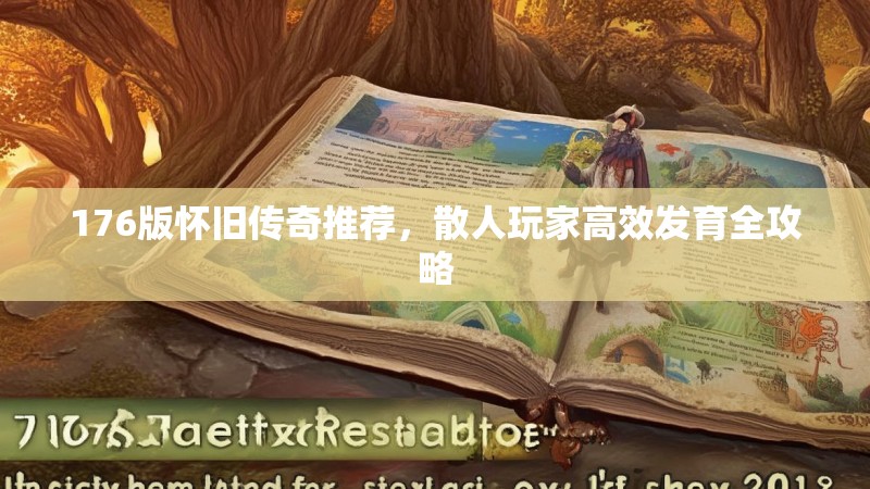 176版怀旧传奇推荐,散人玩家高效发育全攻略