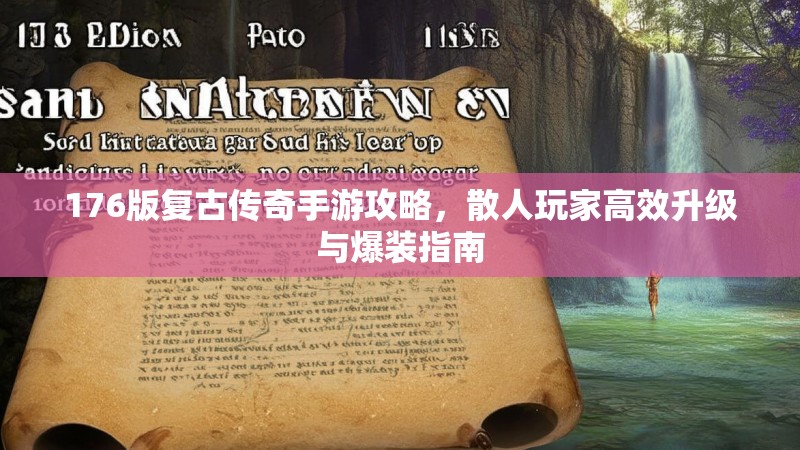 176版复古传奇手游攻略,散人玩家高效升级与爆装指南