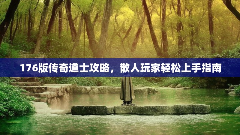 176版传奇道士攻略,散人玩家轻松上手指南