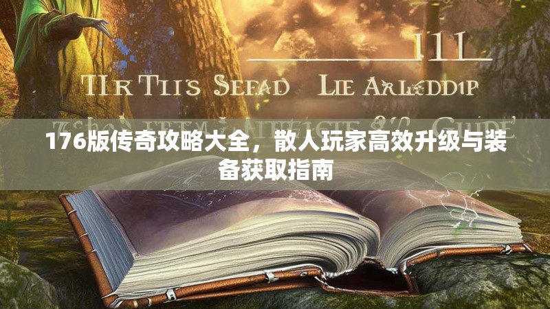 176版传奇攻略大全，散人玩家高效升级与装备获取指南
