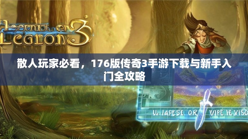 散人玩家必看,176版传奇3手游下载与新手入门全攻略