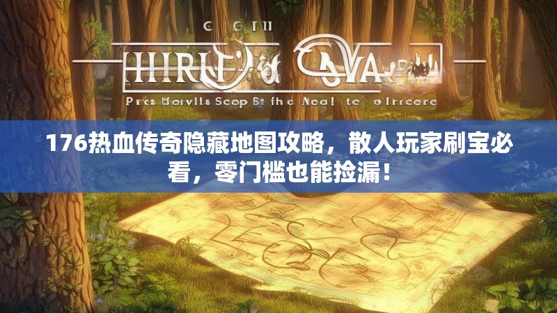 176热血传奇隐藏地图攻略,散人玩家刷宝必看,零门槛也能捡漏!