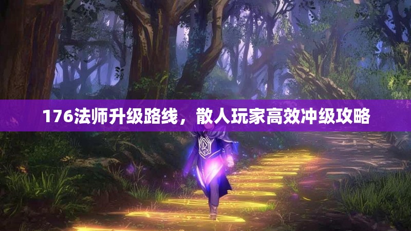 176法师升级路线，散人玩家高效冲级攻略