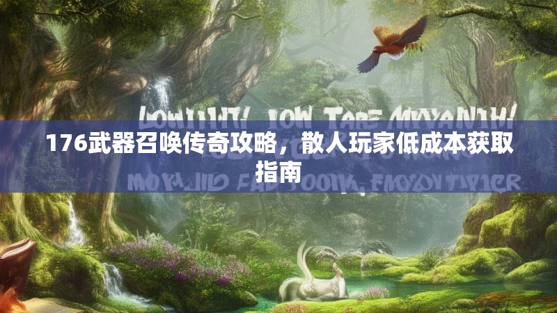 176武器召唤传奇攻略，散人玩家低成本获取指南