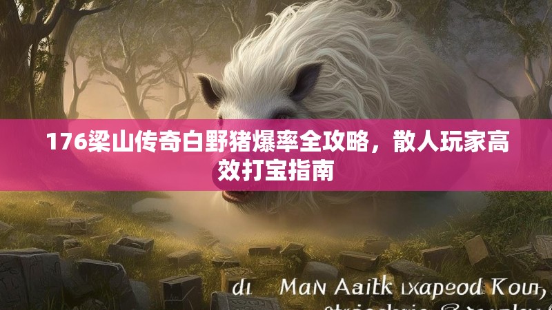 176梁山传奇白野猪爆率全攻略，散人玩家高效打宝指南