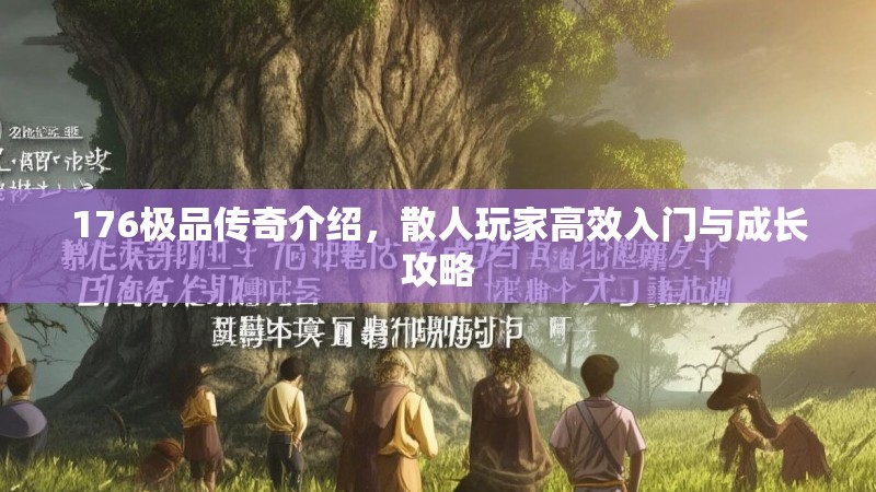 176极品传奇介绍,散人玩家高效入门与成长攻略