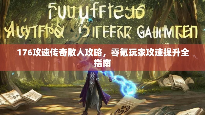 176攻速传奇散人攻略,零氪玩家攻速提升全指南