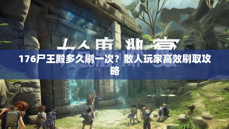 176尸王殿多久刷一次?散人玩家高效刷取攻略