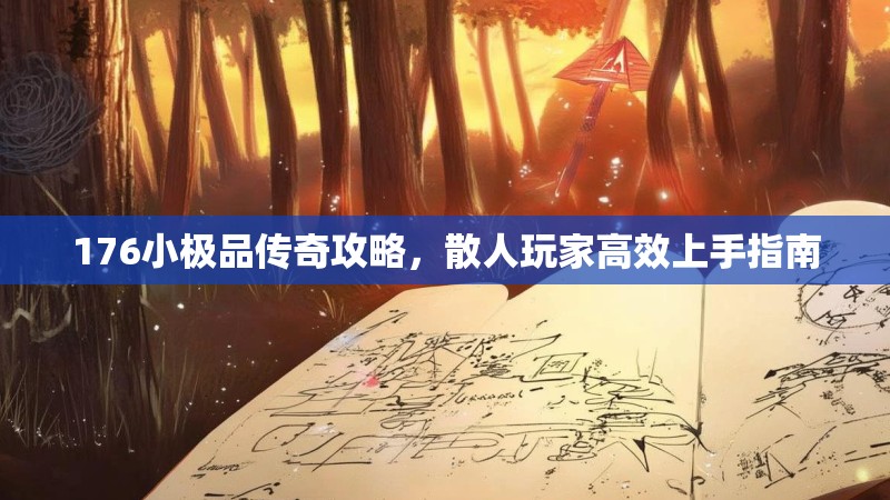 176小极品传奇攻略,散人玩家高效上手指南