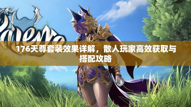 176天尊套装效果详解,散人玩家高效获取与搭配攻略