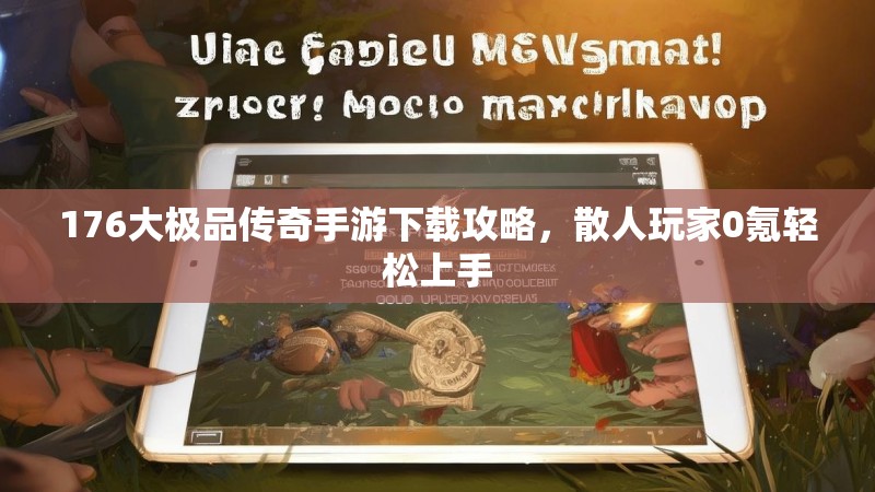 176大极品传奇手游下载攻略,散人玩家0氪轻松上手