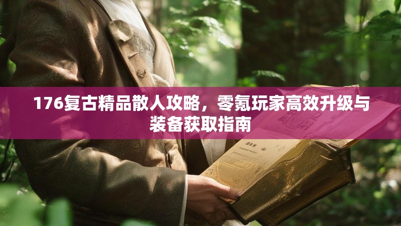176复古精品散人攻略，零氪玩家高效升级与装备获取指南