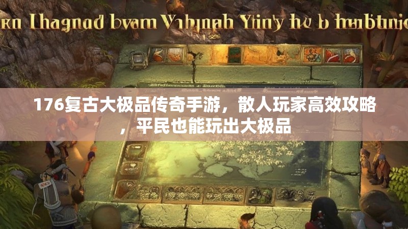 176复古大极品传奇手游,散人玩家高效攻略,平民也能玩出大极品