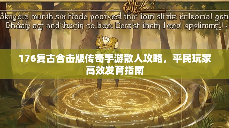 176复古合击版传奇手游散人攻略,平民玩家高效发育指南