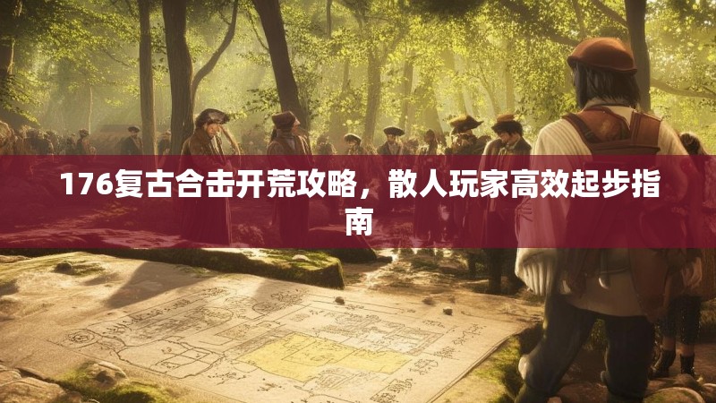 176复古合击开荒攻略,散人玩家高效起步指南