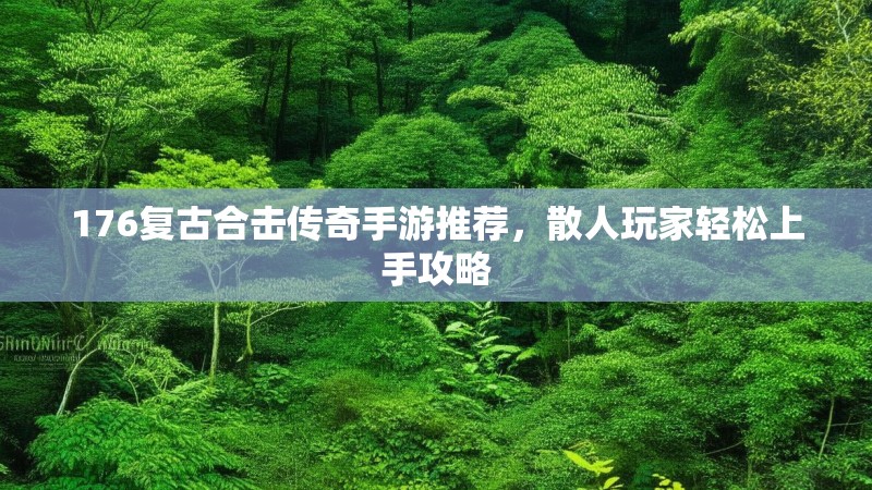 176复古合击传奇手游推荐，散人玩家轻松上手攻略