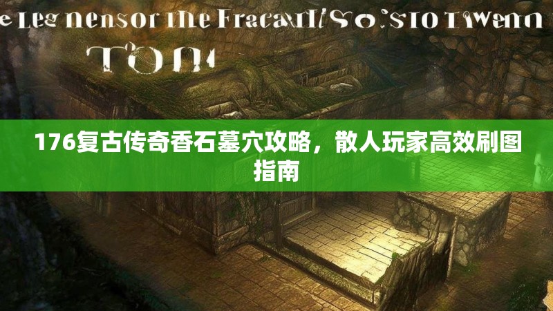 176复古传奇香石墓穴攻略,散人玩家高效刷图指南