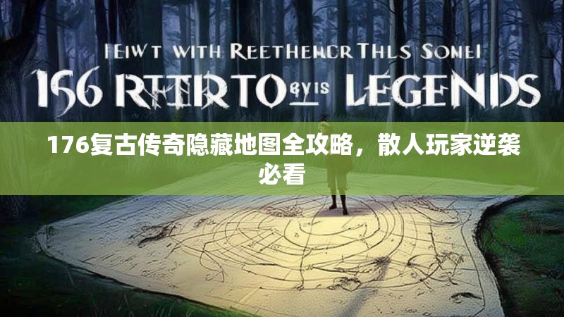 176复古传奇隐藏地图全攻略，散人玩家逆袭必看