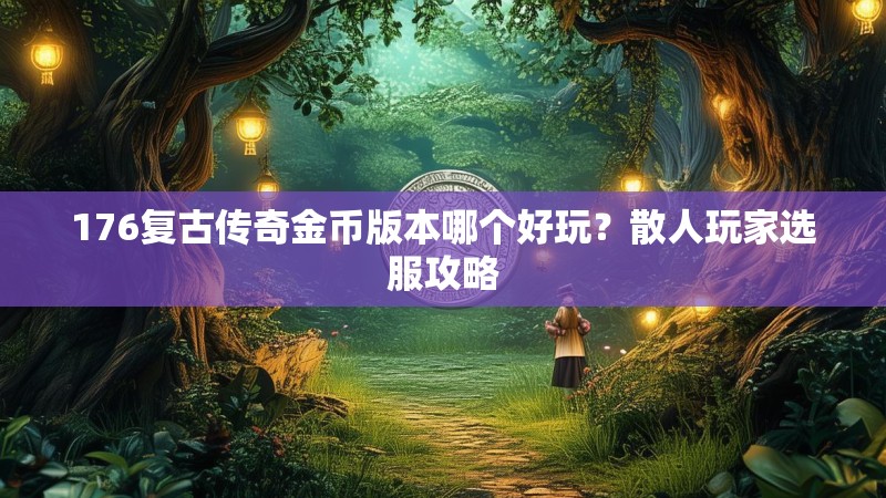 176复古传奇金币版本哪个好玩?散人玩家选服攻略