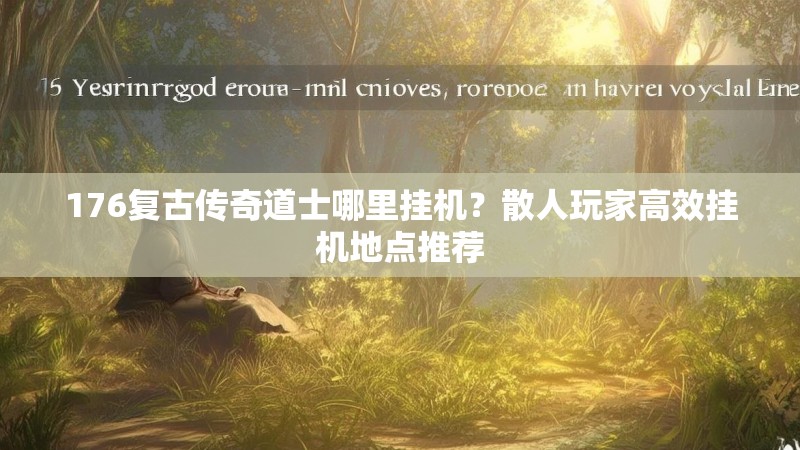 176复古传奇道士哪里挂机？散人玩家高效挂机地点推荐