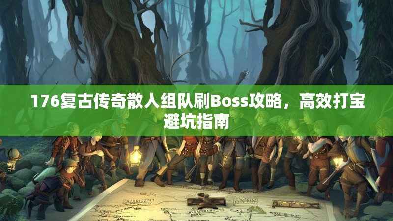 176复古传奇散人组队刷Boss攻略,高效打宝避坑指南