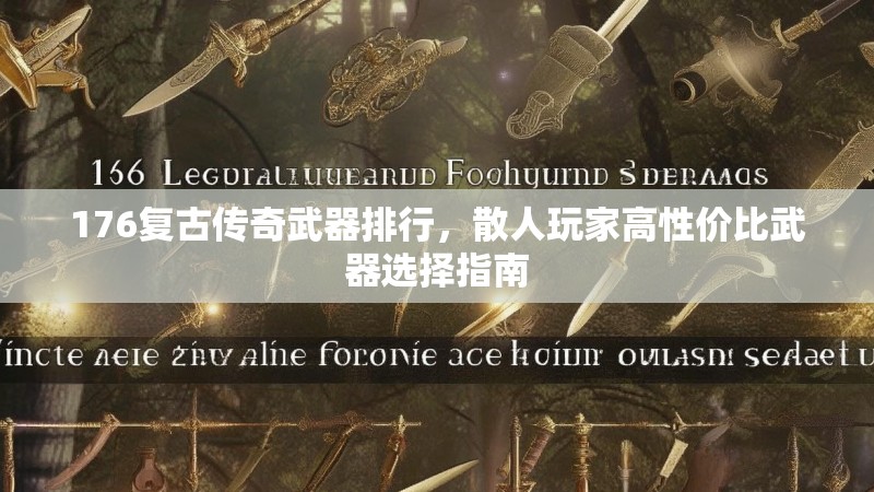 176复古传奇武器排行，散人玩家高性价比武器选择指南