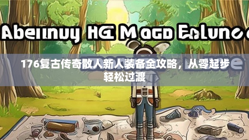 176复古传奇散人新人装备全攻略,从零起步轻松过渡