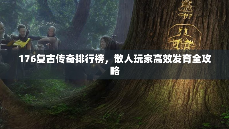 176复古传奇排行榜,散人玩家高效发育全攻略