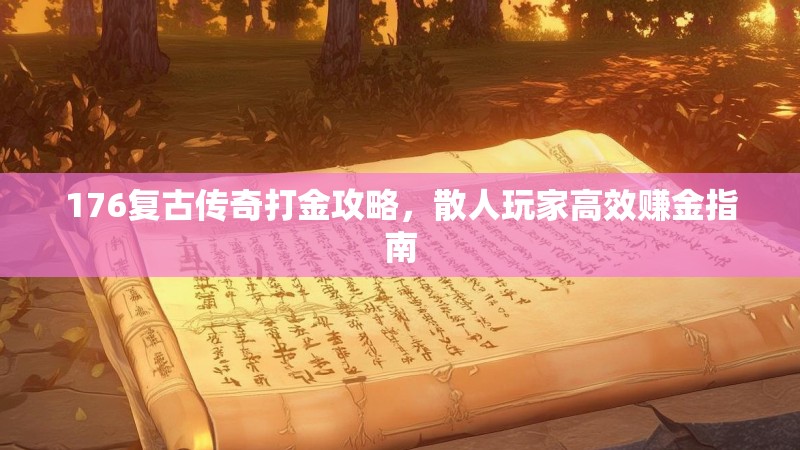 176复古传奇打金攻略,散人玩家高效赚金指南