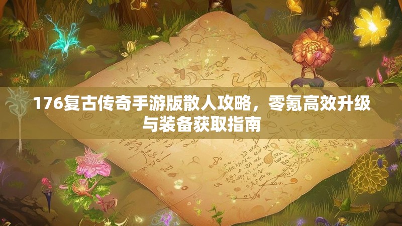 176复古传奇手游版散人攻略，零氪高效升级与装备获取指南