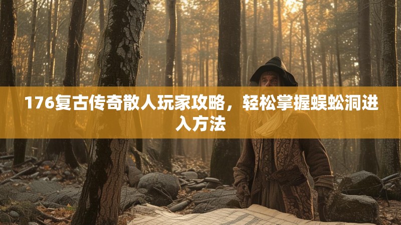 176复古传奇散人玩家攻略,轻松掌握蜈蚣洞进入方法