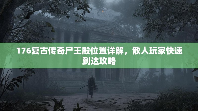 176复古传奇尸王殿位置详解,散人玩家快速到达攻略