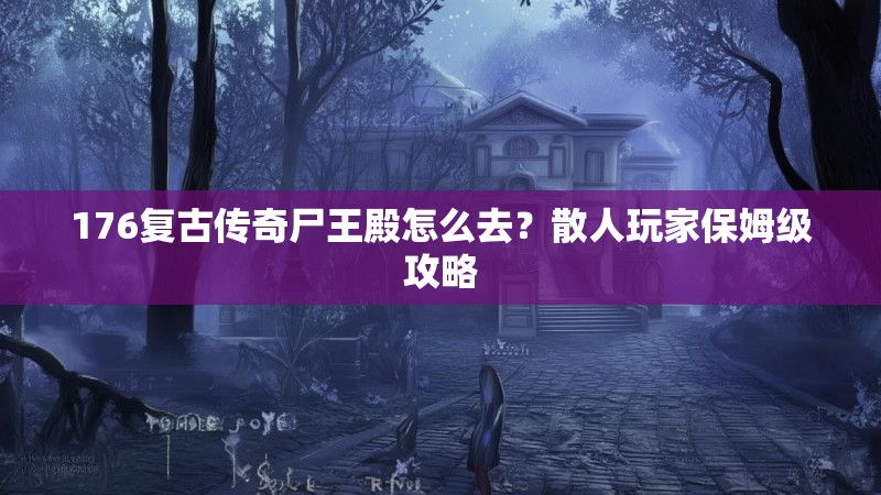 176复古传奇尸王殿怎么去?散人玩家保姆级攻略